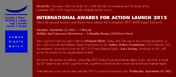 David Eby, Executive Director of the B.C. Civil Liberties Association and President of the Canadian HIV/AIDS Legal Network cordially invites you to INTERNATIONAL AWARDS FOR ACTION LAUNCH 2012 Meet the award winner and le