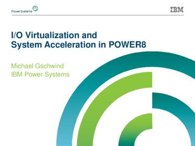 I/O Virtualization and System Acceleration in POWER8 Michael Gschwind IBM Power Systems  Industry Trends Generate New Opportunities