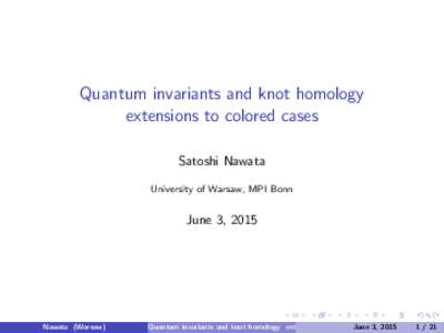 Quantum invariants and knot homology extensions to colored cases Satoshi Nawata University of Warsaw, MPI Bonn  June 3, 2015