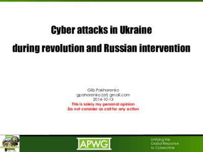 Cyber attacks in Ukraine during revolution and Russian intervention Glib Pakharenko gpaharenko (at) gmail.com
