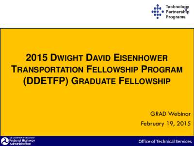 2015 DWIGHT DAVID EISENHOWER TRANSPORTATION FELLOWSHIP PROGRAM (DDETFP) GRADUATE FELLOWSHIP GRAD Webinar February 19, 2015