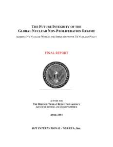 THE FUTURE INTEGRITY OF THE GLOBAL NUCLEAR NON-PROLIFERATION REGIME ALTERNATIVE NUCLEAR WORLDS AND IMPLICATIONS FOR US NUCLEAR POLICY FINAL REPORT