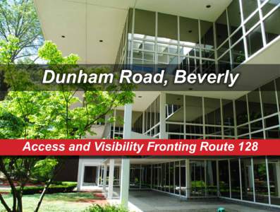 Dunham Road, Beverly  Access and Visibility Fronting Route 128 First-class office/R&D space on a tranquil 54-acre campus