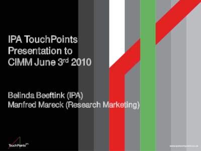 IPA TouchPoints Presentation to CIMM June 3rd 2010 Belinda Beeftink (IPA) Manfred Mareck (Research Marketing)