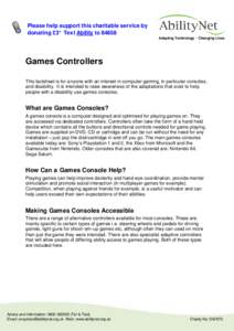 Please help support this charitable service by donating £3* Text Ability to[removed]Adapting Technology § Changing Lives Games Controllers This factsheet is for a nyone with an interest in computer gaming, in particular 