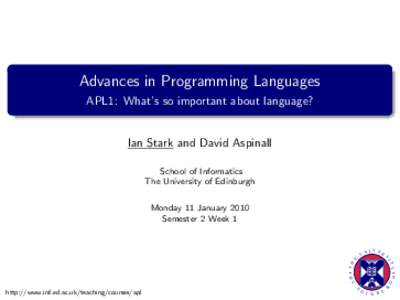 Advances in Programming Languages APL1: What’s so important about language? Ian Stark and David Aspinall School of Informatics The University of Edinburgh