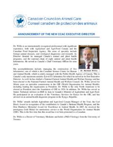 ANNOUNCEMENT OF THE NEW CCAC EXECUTIVE DIRECTOR  Dr. Willis is an internationally recognized professional with significant experience, both with Agriculture and Agri-Food Canada and the Canadian Food Inspection Agency. H