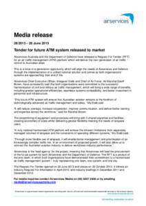 Media release – 28 June 2013 Tender for future ATM system released to market Airservices Australia and the Department of Defence have released a Request For Tender (RFT) for an air traffic management (ATM) plat