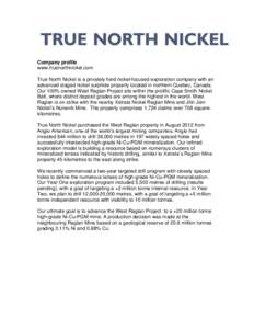 Company profile www.truenorthnickel.com True North Nickel is a privately held nickel-focused exploration company with an advanced staged nickel sulphide property located in northern Quebec, Canada. Our 100% owned West Ra