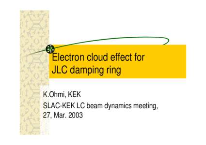 Electron cloud effect for JLC damping ring K.Ohmi, KEK SLAC-KEK LC beam dynamics meeting, 27, Mar. 2003