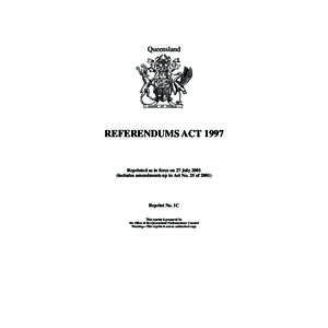 Queensland  REFERENDUMS ACT 1997 Reprinted as in force on 27 July[removed]includes amendments up to Act No. 25 of 2001)