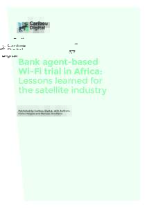 Bank agent-based Wi-Fi trial in Africa: Lessons learned for the satellite industry  Bank agent-based Wi-Fi trial in Africa: Lessons learned for the satellite industry