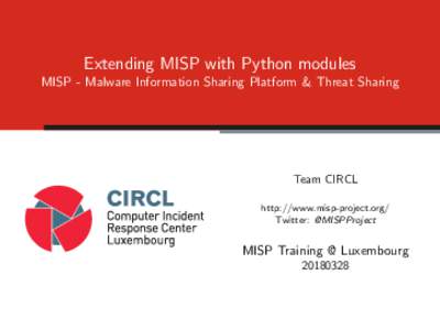 Extending MISP with Python modules MISP - Malware Information Sharing Platform & Threat Sharing Team CIRCL http://www.misp-project.org/ Twitter: @MISPProject