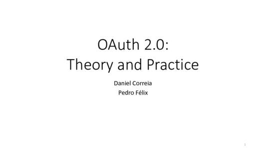 OAuth 2.0: Theory and Practice Daniel Correia Pedro Félix  1