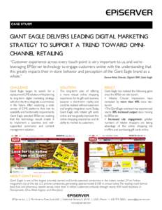 CASE STUDY  Giant Eagle delivers leading digital marketing strategy to support a trend toward OmniChannel retailing “Customer experience across every touch-point is very important to us, and we’re leveraging EPiServe