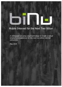 Mobile Internet for the Next Two Billion A whitepaper on using cloud technology to create a virtual smartphone experience for the next two billion internet consumers May 2014