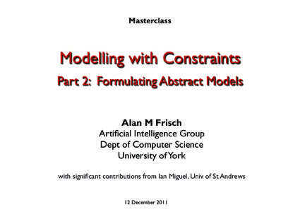 Masterclass  Modelling with Constraints Part 2: Formulating Abstract Models Alan M Frisch Artificial Intelligence Group