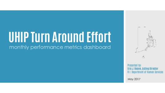 UHIP Turn Around Effort monthly performance metrics dashboard Presented by: Eric J. Beane, Acting Director R.I. Department of Human Services