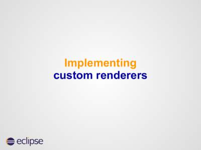 Implementing custom renderers RCP 3.x rendering ●
