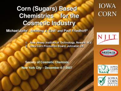 Corn (Sugars) Based Chemistries for the Cosmetic Industry Michael Jaffe1, Anthony J. East1 and Paul Friedhoff2  1. New Jersey Institute of Technology, Newark, N.J.