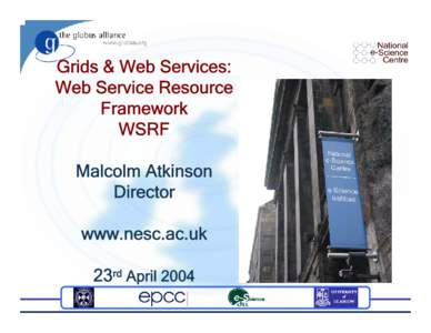 Grids & Web Services: Web Service Resource Framework WSRF Malcolm Atkinson Director