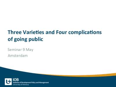 Three	Varie)es	and	Four	complica)ons		 of	going	public	 Seminar	9	May Amsterdam	  Argument	in	diﬀerent	steps
