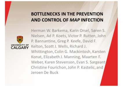 BOTTLENECKS	
   IN	
  THE	
  PREVENTION	
   AND	
   CONTROL	
  OF	
  MAP	
  INFECTION Herman	
  W.	
  Barkema,	
   Karin	
  Orsel,	
   Søren S.	
   Nielsen,	
  Ad	
  P.	
  Koets,	
  Victor	
  P.	
   