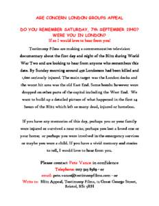 AGE CONCERN LONDON GROUPS APPEAL DO YOU REMEMBER SATURDAY, 7th SEPTEMBER 1940? WERE YOU IN LONDON? If so I would love to hear from you! Testimony Films are making a commemorative television documentary about the first da