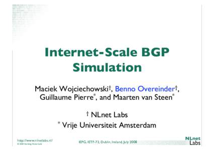 Internet-Scale BGP Simulation
 Maciek Wojciechowski†, Benno Overeinder†, Guillaume Pierre*, and Maarten van Steen*
 NLnet Labs
 * Vrije Universiteit Amsterdam
