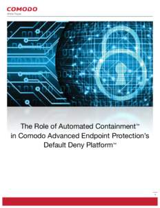 White Paper  The Role of Automated Containment™ in Comodo Advanced Endpoint Protection’s Default Deny Platform™