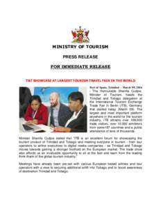MINISTRY OF TOURISM PRESS RELEASE FOR IMMEDIATE RELEASE T&T SHOWCASE AT LARGEST TOURISM TRAVEL FAIR IN THE WORLD Port of Spain, Trinidad – March 09, The Honourable Shamfa Cudjoe,