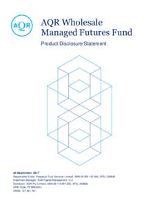 AQR Wholesale Managed Futures Fund Product Disclosure Statement 30 September 2017 Responsible Entity: Perpetual Trust Services Limited, ABN, AFSL