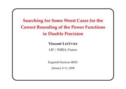 Searching for Some Worst Cases for the Correct Rounding of the Power Functions in Double Precision Vincent L EFÈVRE LIP / INRIA, France