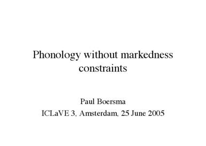 Phonology without markedness constraints Paul Boersma ICLaVE 3, Amsterdam, 25 June 2005  Fugitive /g/ (Boersma 1989)