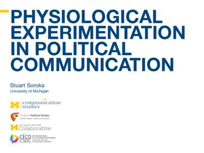 PHYSIOLOGICAL EXPERIMENTATION IN POLITICAL COMMUNICATION Stuart Soroka