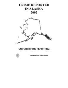 CRIME REPORTED IN ALASKA 2002 UNIFORM CRIME REPORTING Department of Public Safety