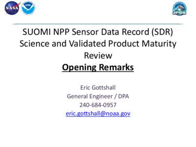 SUOMI NPP Sensor Data Record (SDR) Science and Validated Product Maturity Review Opening Remarks Eric Gottshall General Engineer / DPA