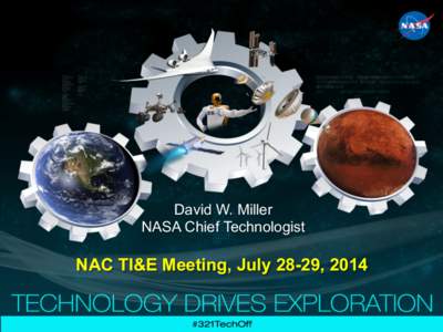 David W. Miller NASA Chief Technologist NAC TI&E Meeting, July 28-29, 2014  Current Chief Technologist Activities