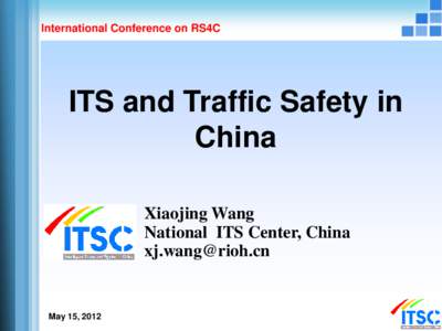 International Conference on RS4C  ITS and Traffic Safety in China Xiaojing Wang National ITS Center, China