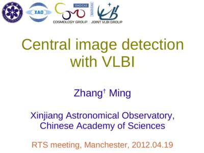 Central image detection with VLBI Zhang† Ming Xinjiang Astronomical Observatory, Chinese Academy of Sciences RTS meeting, Manchester, 