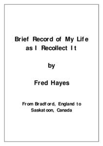 Brief Record of My Life as I Recollect It by Fred Hayes From Bradford, England to Saskatoon, Canada