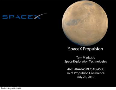 SpaceX Propulsion Tom Markusic Space Exploration Technologies 46th AIAA/ASME/SAE/ASEE Joint Propulsion Conference July 28, 2010