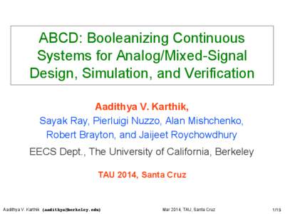ABCD: Booleanizing Continuous Systems for Analog/Mixed-Signal Design, Simulation, and Verification Aadithya V. Karthik, Sayak Ray, Pierluigi Nuzzo, Alan Mishchenko, Robert Brayton, and Jaijeet Roychowdhury