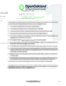 1  CODE OF CONDUCT Open Oakland promotes Code for America’s Code of Conduct. As a member of our community, you should expect that OpenOakland activities, events, and digital forums:
