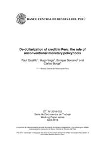 BANCO CENTRAL DE RESERVA DEL PERÚ  De-dollarization of credit in Peru: the role of unconventional monetary policy tools Paul Castillo1, Hugo Vega2, Enrique Serrano3 and Carlos Burga4