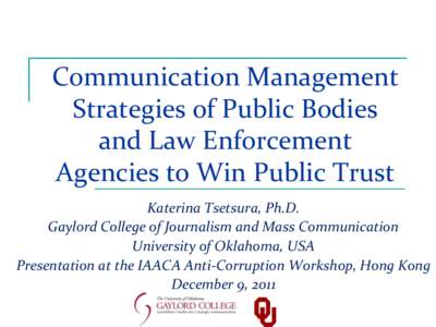 Communication Management Strategies of Public Bodies and Law Enforcement Agencies to Win Public Trust Katerina Tsetsura, Ph.D. Gaylord College of Journalism and Mass Communication
