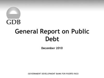 General Report on Public Debt December 2010 GOVERNMENT DEVELOPMENT BANK FOR PUERTO RICO 1