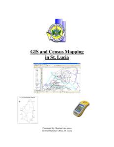 GIS and Census Mapping in St. Lucia Presented by: Sherma Lawrence Central Statistics Office, St. Lucia