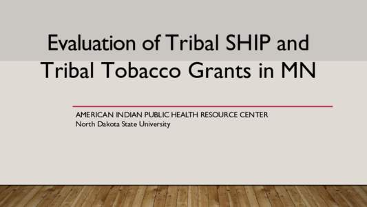 Evaluation of Tribal SHIP and Tribal Tobacco Grants in MN AMERICAN INDIAN PUBLIC HEALTH RESOURCE CENTER North Dakota State University  Statewide Health Improvement Program