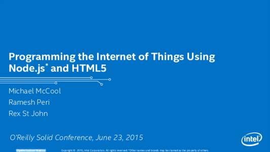 Programming the Internet of Things Using Node.js* and HTML5 Michael McCool Ramesh Peri Rex St John O’Reilly Solid Conference, June 23, 2015